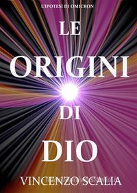 Ebook Le Origini Di Dio di Vincenzo Scalia edito da Vincenzo Scalia