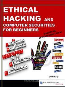 Ebook Ethical Hacking and Computer Securities for Beginners di Elaiya Iswera Lallan edito da Blue Micro Solutions