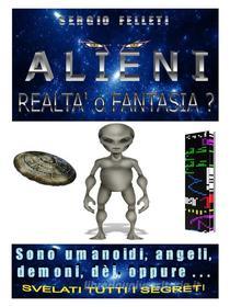 Ebook ALIENI-Realtà o Fantasia di Sergio Felleti edito da Youcanprint Self-Publishing