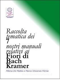 Ebook Raccolta tematica dei nostri 7 manuali relativi ai Fiori di Bach Kramer di Marco Fomia, Milena De Mattia edito da Marco Fomia