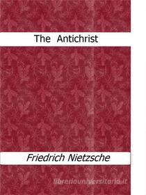 Ebook The  Antichrist di Friedrich Nietzsche edito da Friedrich Nietzsche