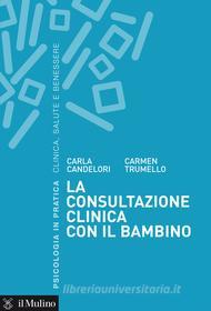 Ebook La consultazione clinica con il bambino di Carla Candelori, Carmen Trumello edito da Società editrice il Mulino, Spa