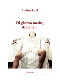 Ebook Di giorno madre, di notte... di Andrea Scad edito da Andrea Scad