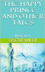 Ebook The Happy Prince and Other Tales - Illustrated di Oscar Wilde edito da anna ruggieri