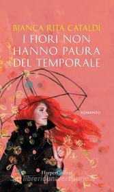 Ebook I fiori non hanno paura del temporale di Bianca Rita Cataldi edito da HarperCollins