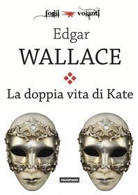 Ebook La doppia vita di Kate di Edgar Wallace edito da Edizioni Falsopiano