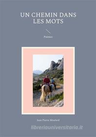 Ebook Un chemin dans les mots di Jean Pierre Moulard edito da Books on Demand