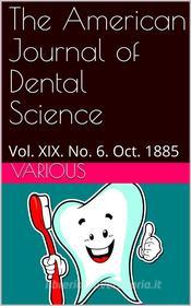 Ebook The American Journal of Dental Science, Vol. XIX. No. 6. Oct. 1885 di Various edito da iOnlineShopping.com