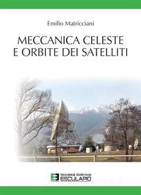 Ebook Meccanica celeste e orbite dei satelliti di Emilio Matricciani edito da Società Editrice Esculapio