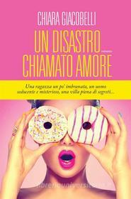 Ebook Un disastro chiamato amore di Chiara Giacobelli edito da Fanucci Editore