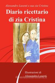 Ebook Diario ricettario di zia Cristina di Lusenti Alessandro edito da ilmiolibro self publishing