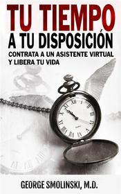 Ebook Tu Tiempo A Tu Disposición: Contrata A Un Asistente Virtual Y Libera Tu Vida di George Smolinski edito da Gutenberg Reloaded