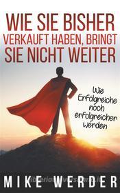 Ebook Wie Sie bisher verkauft haben, bringt Sie nicht weiter. di Mike Werder edito da Books on Demand