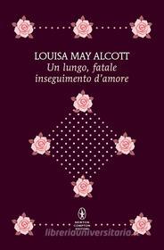 Ebook Un lungo, fatale inseguimento d'amore di May Louisa Alcott edito da Newton Compton Editori