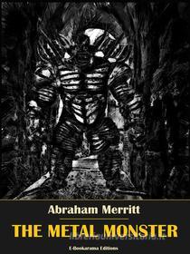 Ebook The Metal Monster di Abraham Merritt edito da E-BOOKARAMA