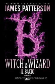 Ebook Witch & Wizard - Il bacio di James Patterson, Jill Dembowski edito da Casa Editrice Nord