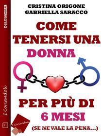 Ebook Come tenersi una donna per più di 6 mesi di Cristina Origone, Gabriella Saracco edito da Delos Digital