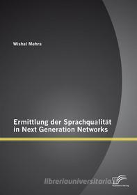 Ebook Ermittlung der Sprachqualität in Next Generation Networks di Wishal Mehra edito da Diplomica Verlag