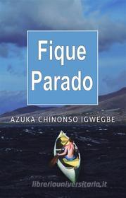 Ebook Fique Parado di Azuka Chinonso Igwegbe edito da Revival Waves of Glory