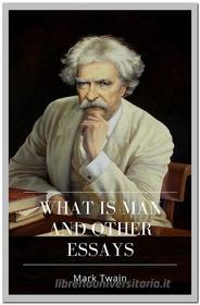 Ebook What Is Man And Other Essays di Mark twain edito da Qasim Idrees