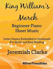 Ebook King William's March Beginner Piano Sheet Music di Silvertonalities edito da SilverTonalities