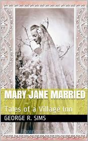 Ebook Mary Jane Married / Tales of a Village Inn di George R. Sims edito da iOnlineShopping.com
