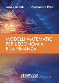 Ebook Modelli Matematici per l&apos;Economia e la Finanza di Luca Barzanti, Alessandro Pezzi edito da Società Editrice Esculapio