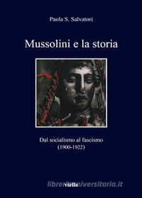 Ebook Mussolini e la storia di Paola S. Salvatori edito da Viella Libreria Editrice