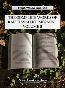 Ebook The Complete Works of Ralph Waldo Emerson – Volume II di Ralph Waldo Emerson edito da Greenbooks Editore