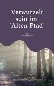Ebook Verwurzelt sein im &apos;Alten Pfad&apos; di Shakti Morgane edito da Books on Demand