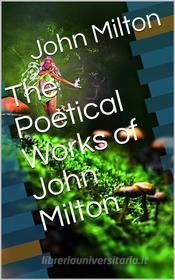 Ebook The Poetical Works of John Milton di John Milton edito da iOnlineShopping.com