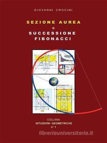 Ebook Sezione Aurea e successione Fibonacci di Giovanni Crocini edito da Youcanprint Self-Publishing