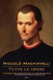 Ebook Niccolò Machiavelli: Tutte le opere di Niccolò Machiavelli edito da l&apos;Aleph