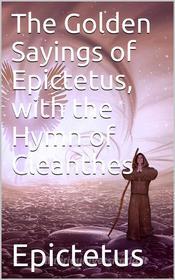 Ebook The Golden Sayings of Epictetus, with the Hymn of Cleanthes di Epictetus edito da iOnlineShopping.com