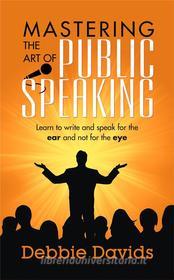 Ebook Mastering the Art of Public Speaking di Debbie Davids edito da Daveo