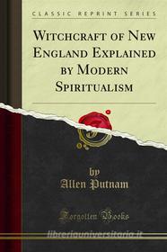 Ebook Witchcraft of New England Explained by Modern Spiritualism di Allen Putnam edito da Forgotten Books