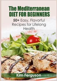 Ebook The Mediterranean Diet for Beginners di Kim Ferguson edito da Books on Demand