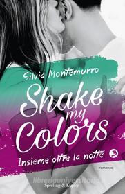 Ebook Shake my colors 3 insieme oltre la notte di Montemurro Silvia edito da Sperling & Kupfer