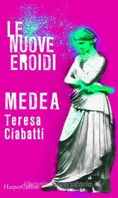Ebook Medea | Le nuove Eroidi di Teresa Ciabatti edito da HarperCollins Italia