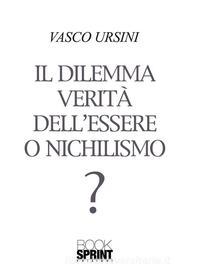 Ebook Il dilemma verità dell'essere o nichilismo? di Vasco Ursini edito da Booksprint