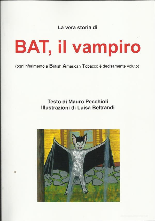 Ebook La vera storia di bat, il vampiro (ogni riferimento a british america tobacco è decisamente voluto) di Mauro Pecchioli edito da Mauro Pecchioli