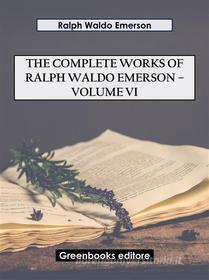 Ebook The Complete Works of Ralph Waldo Emerson – Volume VI di Ralph Waldo Emerson edito da Greenbooks Editore
