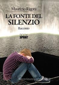 Ebook La fonte del silenzio di Maurizio Rigoni edito da Booksprint