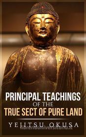 Ebook Principal Teachings Of The True Sect Of Pure Land di Yejitsu Okusa edito da Youcanprint