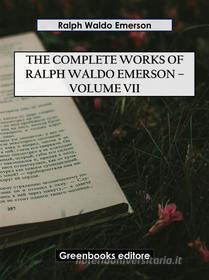 Ebook The Complete Works of Ralph Waldo Emerson – Volume VII di Ralph Waldo Emerson edito da Greenbooks Editore