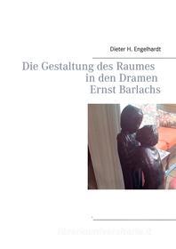 Ebook Die Gestaltung des Raumes in den Dramen Ernst Barlachs di Dieter H. Engelhardt edito da Books on Demand