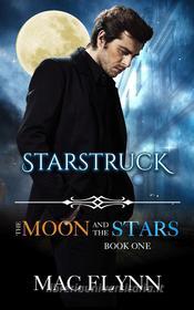 Ebook Starstruck: The Moon and the Stars, Book 1 (Werewolf Shifter Romance) di Mac Flynn edito da Crescent Moon Studios, Inc.
