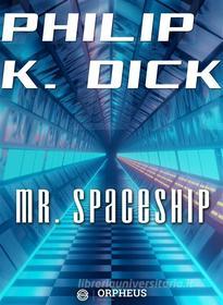 Ebook Mr. Spaceship di Philip K. Dick edito da Orpheus Editions