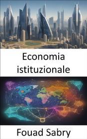 Ebook Economia istituzionale di Fouad Sabry edito da Un Miliardo Di Ben Informato [Italian]
