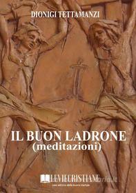 Ebook Il buon ladrone (Meditazioni) di Dionigi Tettamanzi edito da Associazione Amici del Papa